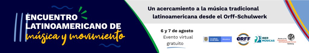 III Encuentro Latinomericano de Música y Movimiento: Un acercamiento a la música tradicional latinoamericana desde el&nbsp;Orff-Schulwerk￼